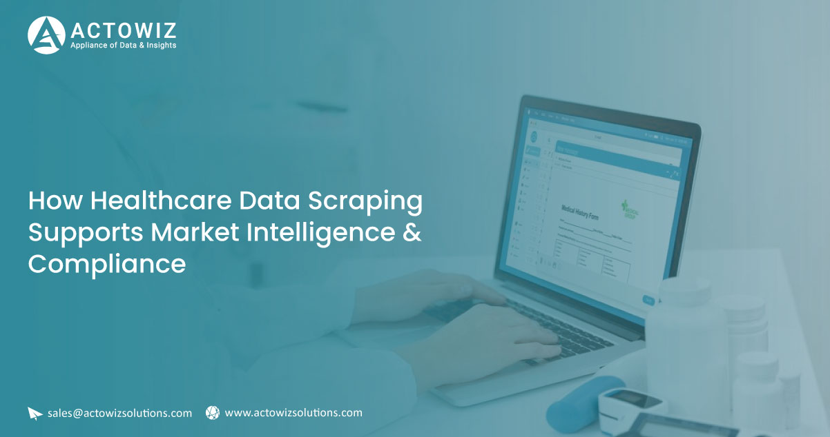 How-Healthcare-Data-Scraping-Supports-Market-Intelligence-&-Compliance